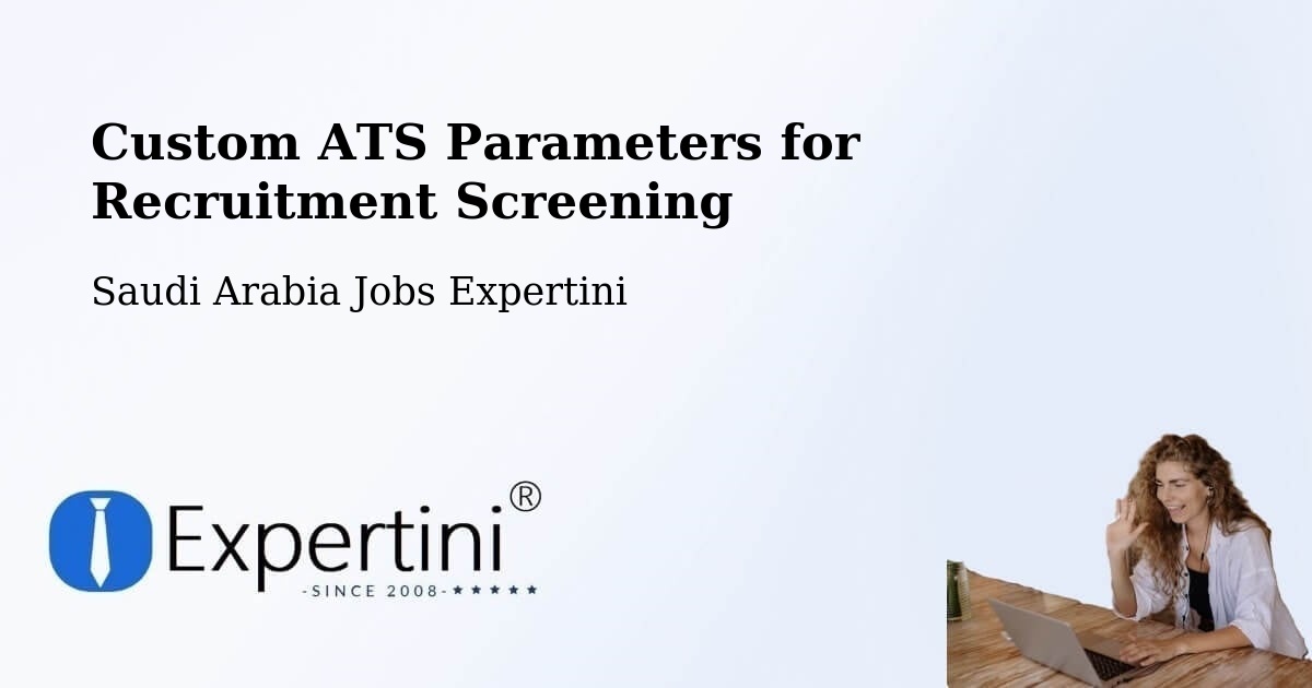 Custom ATS Parameters for Recruitment Screening - Saudi Arabia Jobs Expertini